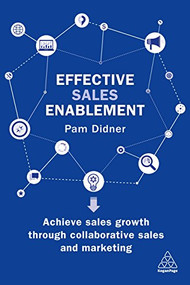 Effective Sales Enablement (Achieve sales growth through collaborative sales and marketing) by Pam Didner, 9780749483647