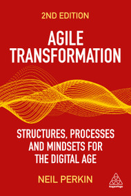 Agile Transformation (Structures, Processes and Mindsets for the Digital Age) - 9781398608788 by Neil Perkin, 9781398608788