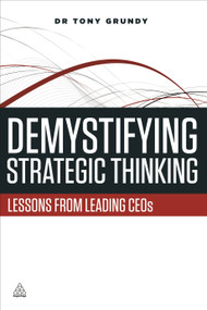 Demystifying Strategic Thinking (Lessons from Leading CEOs) by Tony Grundy, 9780749469443