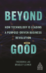 Beyond Good (How Technology is Leading a Purpose-driven Business Revolution) by Theodora Lau, Bradley Leimer, 9781789667295