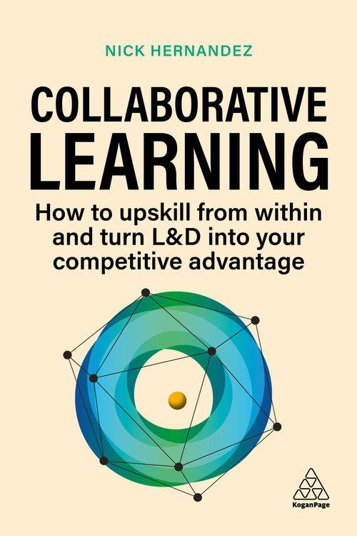Collaborative Learning (How to Upskill from Within and Turn L&D into Your Competitive Advantage) by Nick Hernandez, Josh Bersin, 9781398610521