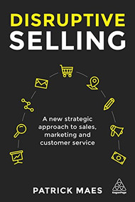 Disruptive Selling (A New Strategic Approach to Sales, Marketing and Customer Service) by Patrick Maes, 9780749482343