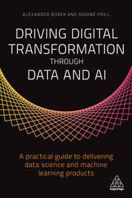 Driving Digital Transformation through Data and AI (A Practical Guide to Delivering Data Science and Machine Learning Products) by Alexander Borek, Nadine Prill, 9781789665390