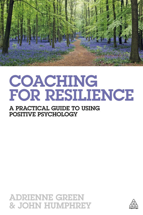 Coaching for Resilience (A Practical Guide to Using Positive Psychology) by Adrienne Green, John Humphrey, 9780749466459