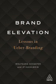 Brand Elevation (Lessons in Ueber-Branding) by Wolfgang Schaefer, JP Kuehlwein, 9781789664669