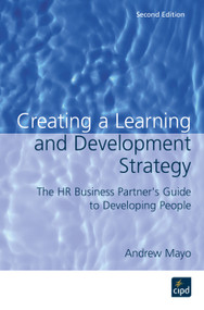 Creating a Learning and Development Strategy (The HR Business Partner's Guide to Developing People) by Andrew Mayo, 9781843980568