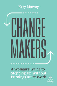 Change Makers (A Woman's Guide to Stepping Up Without Burning Out at Work) by Katy Murray, 9781398605084