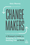 Change Makers (A Woman's Guide to Stepping Up Without Burning Out at Work) by Katy Murray, 9781398605084