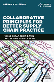 Collaborative Principles for Better Supply Chain Practice (Value Creation Up, Down and Across Supply Chains) by Norman McLennan, 9780749480493