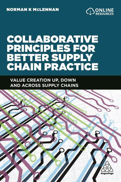 Collaborative Principles for Better Supply Chain Practice (Value Creation Up, Down and Across Supply Chains) by Norman McLennan, 9780749480493