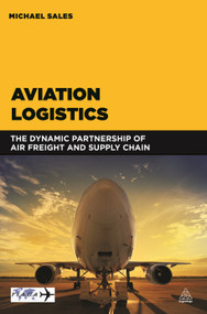 Aviation Logistics (The Dynamic Partnership of Air Freight and Supply Chain) by Michael Sales, 9780749472702