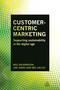 Customer-Centric Marketing (Supporting Sustainability in the Digital Age) by Neil Richardson, Jon James, Neil Kelley, 9780749472092