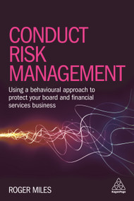 Conduct Risk Management (Using a Behavioural Approach to Protect Your Board and Financial Services Business) by Roger Miles, 9780749478612