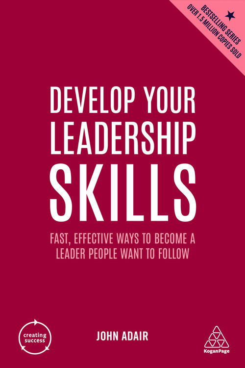 Develop Your Leadership Skills (Fast, Effective Ways to Become a Leader People Want to Follow) by John Adair, 9781398606265