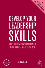 Develop Your Leadership Skills (Fast, Effective Ways to Become a Leader People Want to Follow) - 9781398606173 by John Adair, 9781398606173