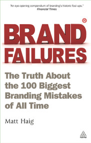 Brand Failures (The Truth About the 100 Biggest Branding Mistakes of All Time) by Matt Haig, 9780749462994