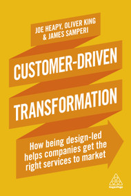 Customer-Driven Transformation (How Being Design-led Helps Companies Get the Right Services to Market) by Joe Heapy, Oliver King, James Samperi, 9780749483012