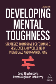 Developing Mental Toughness (Strategies to Improve Performance, Resilience and Wellbeing in Individuals and Organizations) by Peter Clough, Doug Strycharczyk, John Perry, 9781398601840