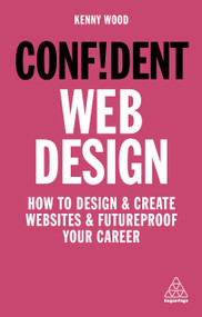 Confident Web Design (How to Design and Create Websites and Futureproof Your Career) by Kenny Wood, 9781789663457