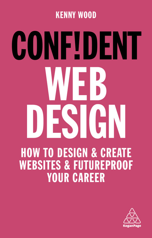 Confident Web Design (How to Design and Create Websites and Futureproof Your Career) by Kenny Wood, 9781789663457