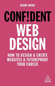 Confident Web Design (How to Design and Create Websites and Futureproof Your Career) - 9781789663471 by Kenny Wood, 9781789663471