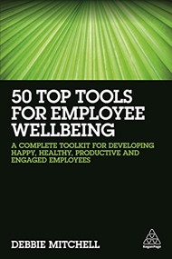 50 Top Tools for Employee Wellbeing (A Complete Toolkit for Developing Happy, Healthy, Productive and Engaged Employees) - 9780749482183 by Debbie Mitchell, 9780749482183