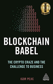 Blockchain Babel (The Crypto Craze and the Challenge to Business) - 9780749497989 by Igor Pejic, 9780749497989
