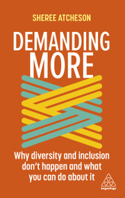 Demanding More (Why Diversity and Inclusion Don't Happen and What You Can Do About It) by Sheree Atcheson, 9781398600546