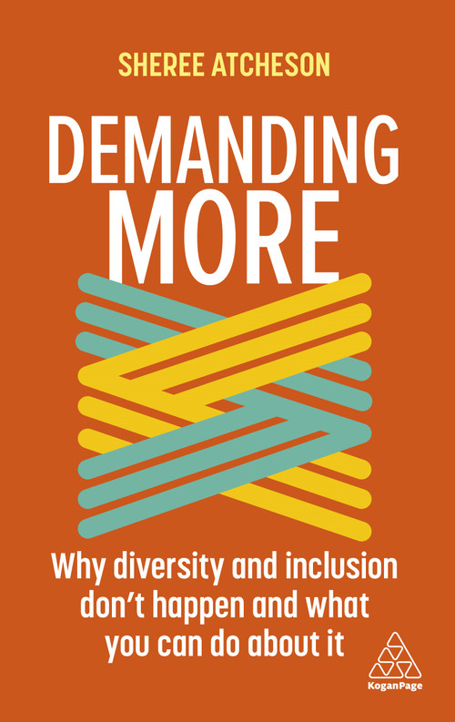 Demanding More (Why Diversity and Inclusion Don't Happen and What You Can Do About It) by Sheree Atcheson, 9781398600546