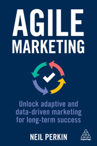 Agile Marketing (Unlock Adaptive and Data-driven Marketing for Long-term Success) by Neil Perkin, 9781398605107