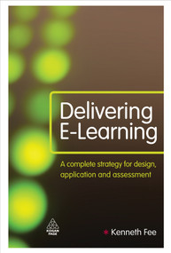 Delivering E-Learning (A Complete Strategy for Design Application and Assessment) by Kenneth Fee, 9780749453978
