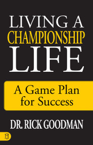 Living a Championship Life (A Game Plan for Success) by Dr. Rick Goodman, 9781640951952