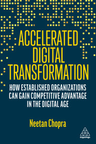 Accelerated Digital Transformation (How Established Organizations Can Gain Competitive Advantage in the Digital Age) - 9781398608924 by Neetan Chopra, 9781398608924