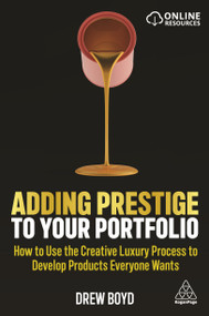 Adding Prestige to Your Portfolio (How to Use the Creative Luxury Process to Develop Products Everyone Wants) - 9781789666090 by Drew Boyd, 9781789666090