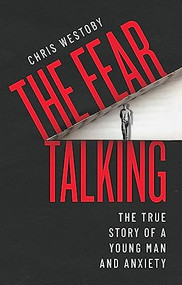 The Fear Talking (The True Story of a Young Man and Anxiety) by Chris Westoby, 9781909954441