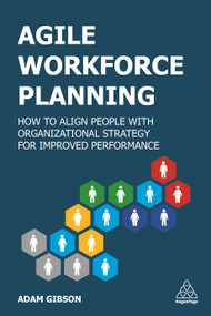 Agile Workforce Planning (How to Align People with Organizational Strategy for Improved Performance) by Adam Gibson, 9781789666052