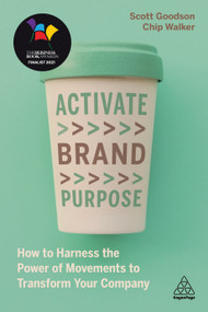 Activate Brand Purpose (How to Harness the Power of Movements to Transform Your Company) - 9781789668247 by Scott Goodson, Chip Walker, 9781789668247
