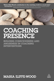 Coaching Presence (Building Consciousness and Awareness in Coaching Interventions) by Maria Iliffe-Wood, 9780749470579