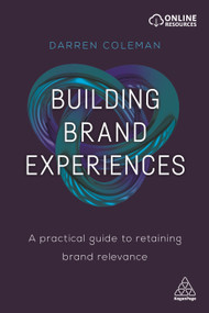 Building Brand Experiences (A Practical Guide to Retaining Brand Relevance) by Darren Coleman, 9780749481568