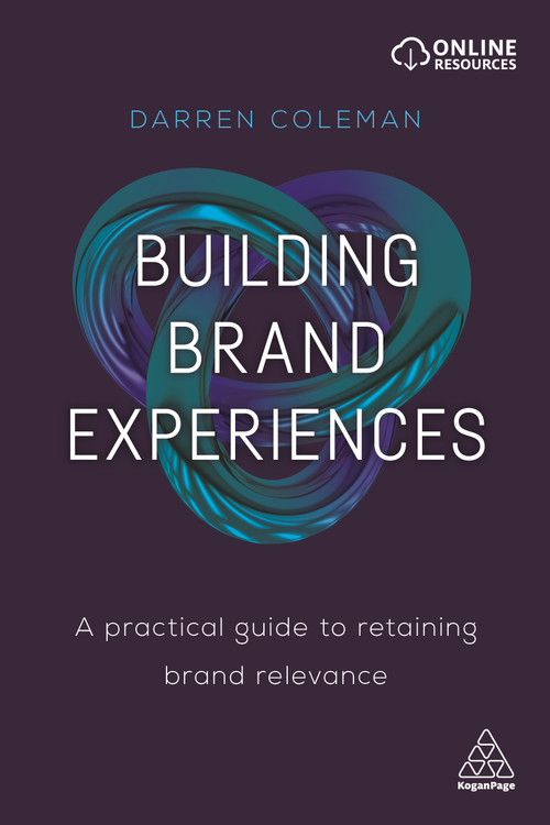 Building Brand Experiences (A Practical Guide to Retaining Brand Relevance) by Darren Coleman, 9780749481568