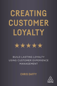 Creating Customer Loyalty (Build Lasting Loyalty Using Customer Experience Management) - 9780749484309 by Chris Daffy, 9780749484309