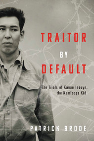 Traitor By Default (The Trials of Kanao Inouye, the Kamloops Kid) by Patrick Brode, 9781459753693