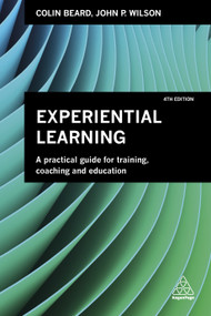 Experiential Learning (A Practical Guide for Training, Coaching and Education) by Colin Beard, John P. Wilson, 9780749483036