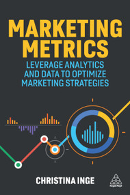 Marketing Metrics (Leverage Analytics and Data to Optimize Marketing Strategies) - 9781398606593 by Christina Inge, 9781398606593