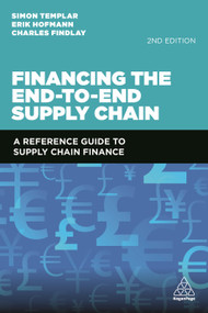 Financing the End-to-End Supply Chain (A Reference Guide to Supply Chain Finance) by Simon Templar, Erik Hofmann, Charles Findlay, 9781789663488