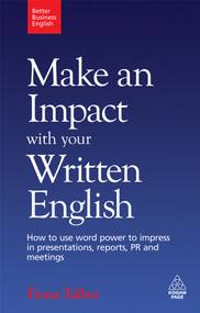 Make an Impact with Your Written English (How to Use Word Power to Impress in Presentations, Reports, PR and Meetings) by Fiona Talbot, 9780749455194