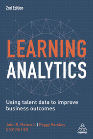Learning Analytics (Using Talent Data to Improve Business Outcomes) by Cristina Hall, John R Mattox II, Peggy Parskey, 9781789663006