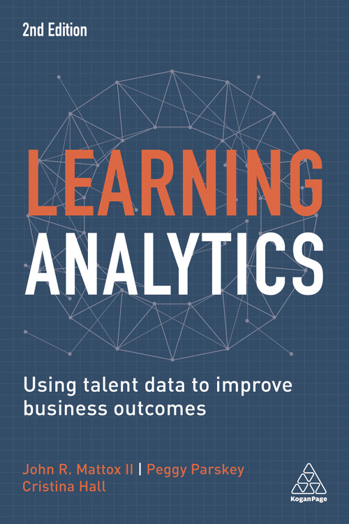 Learning Analytics (Using Talent Data to Improve Business Outcomes) by Cristina Hall, John R Mattox II, Peggy Parskey, 9781789663006