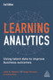 Learning Analytics (Using Talent Data to Improve Business Outcomes) by Cristina Hall, John R Mattox II, Peggy Parskey, 9781789663006