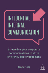 Influential Internal Communication (Streamline Your Corporate Communication to Drive Efficiency and Engagement) - 9781789666137 by Jenni Field, 9781789666137